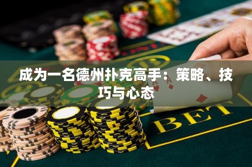 成为一名德州扑克高手：策略、技巧与心态