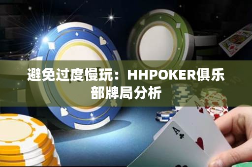 避免过度慢玩：HHPOKER俱乐部牌局分析