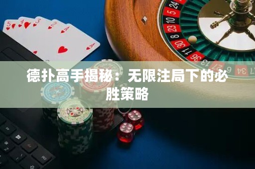 德扑高手揭秘：无限注局下的必胜策略